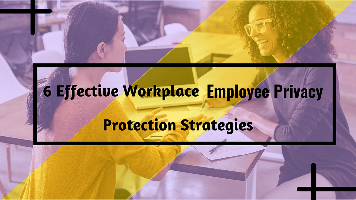 6 Effective Workplace Employee Privacy Protection Strategies by