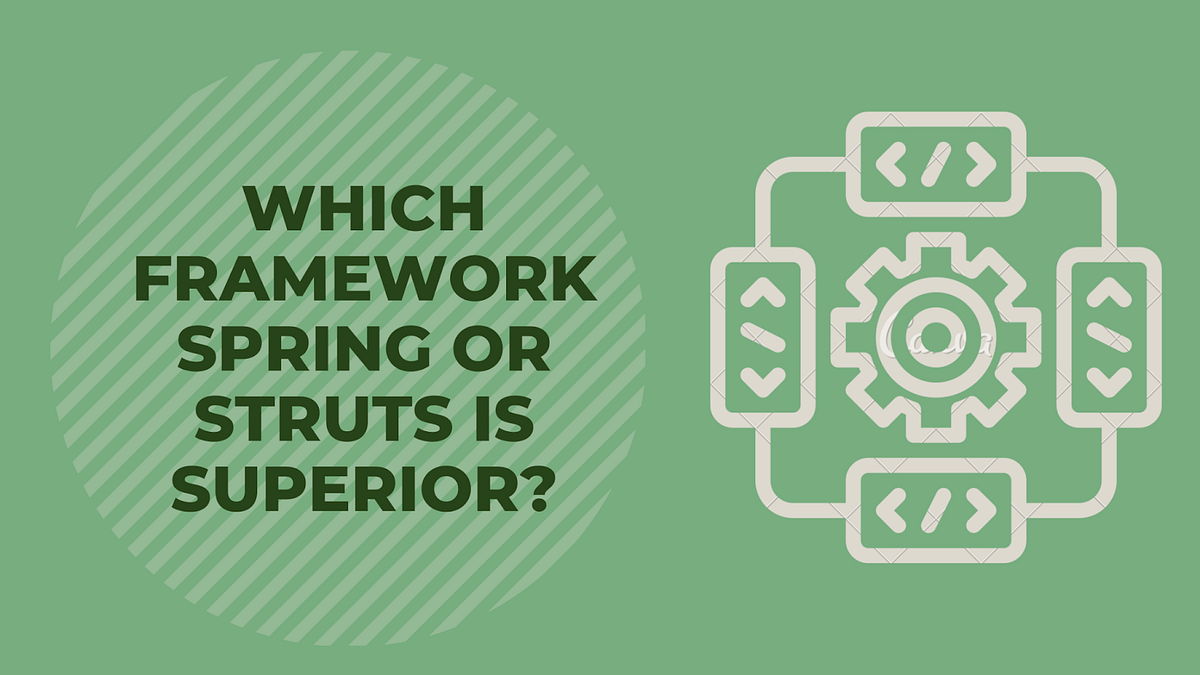 Which framework — Spring or Struts — is superior? by Raghul Medium