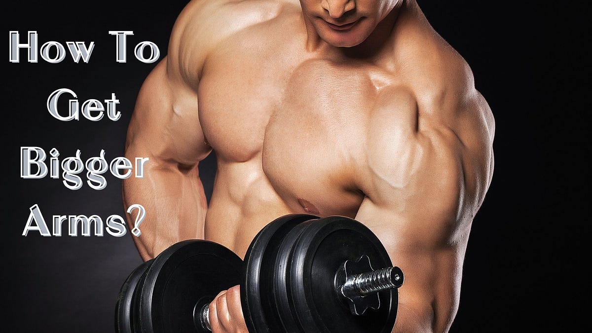 How to get bigger arm muscles