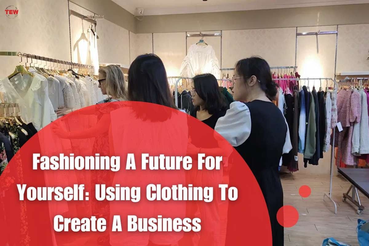 Fashioning A Future For Yourself: Using Clothing To Create A Business ...