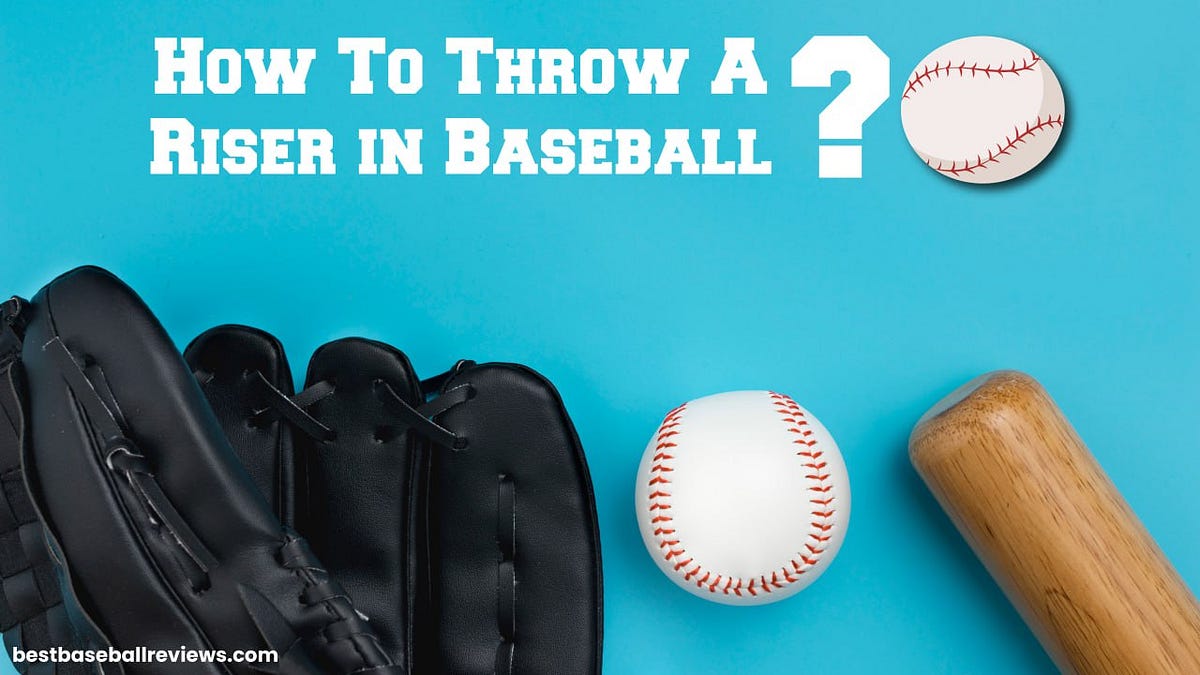 How To Throw A Riser In Baseball? by Best Baseball Review Medium