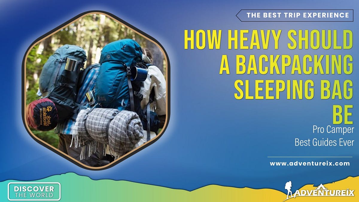 How Heavy Should A Backpacking Sleeping Bag Be? by Adventureix Medium