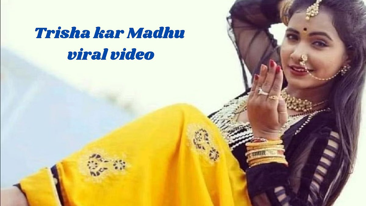 Trisha kar Madhu viral video leak: The Best Bhojpuri Actress Who Took the  Internet by Storm 2023 | by Sports tracking live | Medium