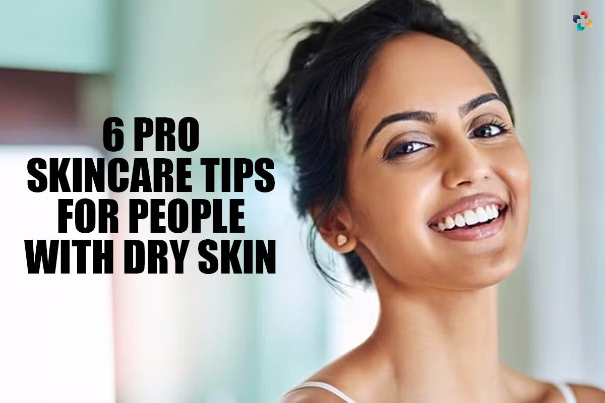 6 Pro Skincare Tips for People with Dry Skin by