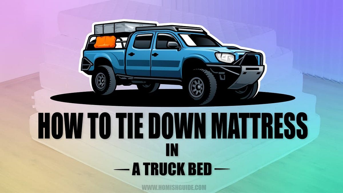 How to Tie Down Mattress In Truck Bed Best Steps of 2022 Mary Lucas Medium
