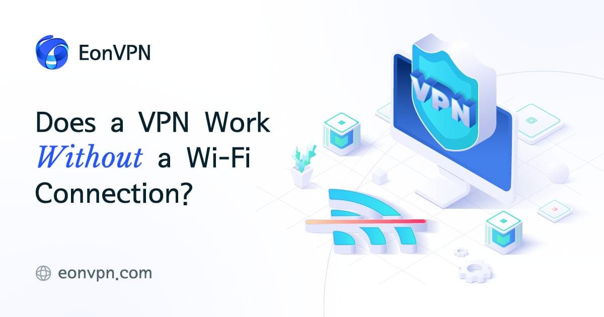 Does a VPN work without a Wi-Fi connection?