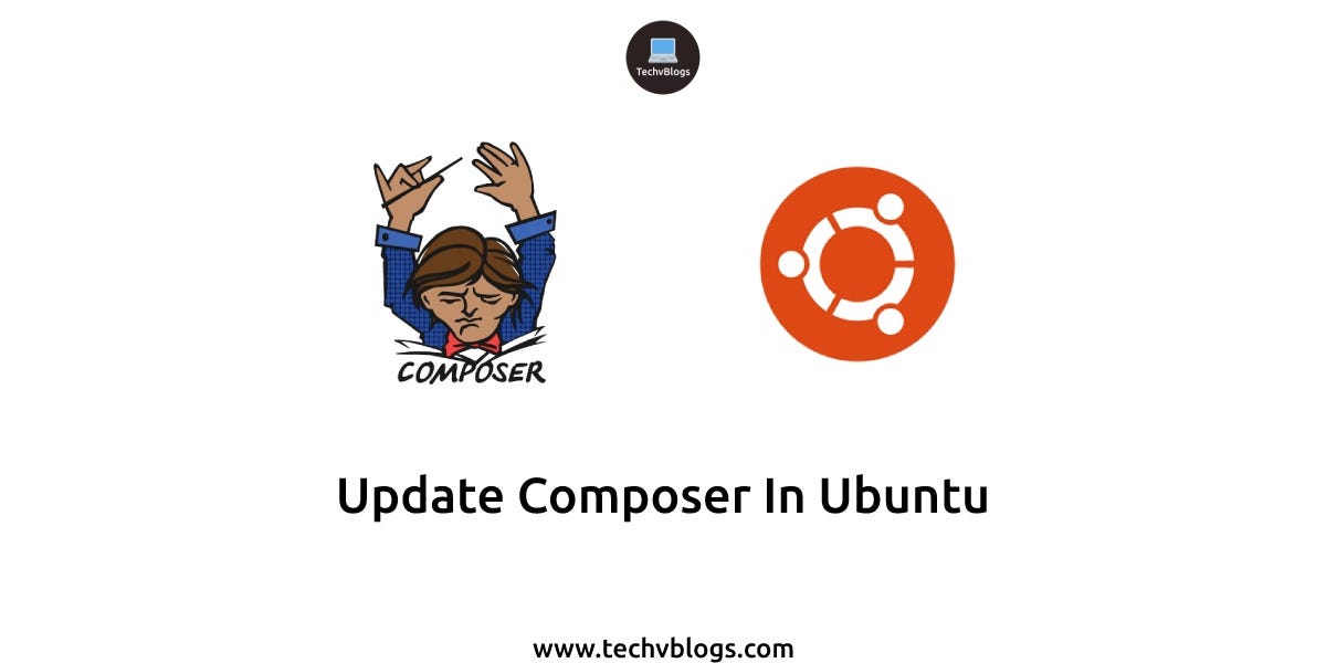 Update Composer In Ubuntu. Jun 11, 2022, Originally published at… | by Smit  Pipaliya | TechvBlogs | Medium