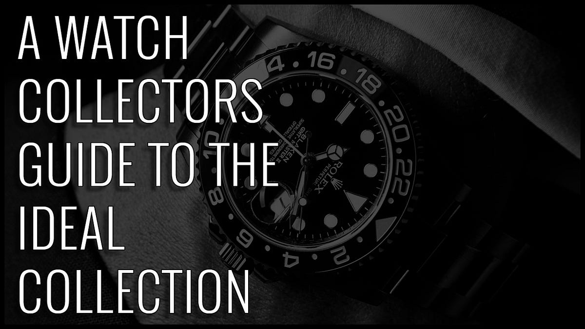 A Watch Collectors Guide To The Ideal Collection by