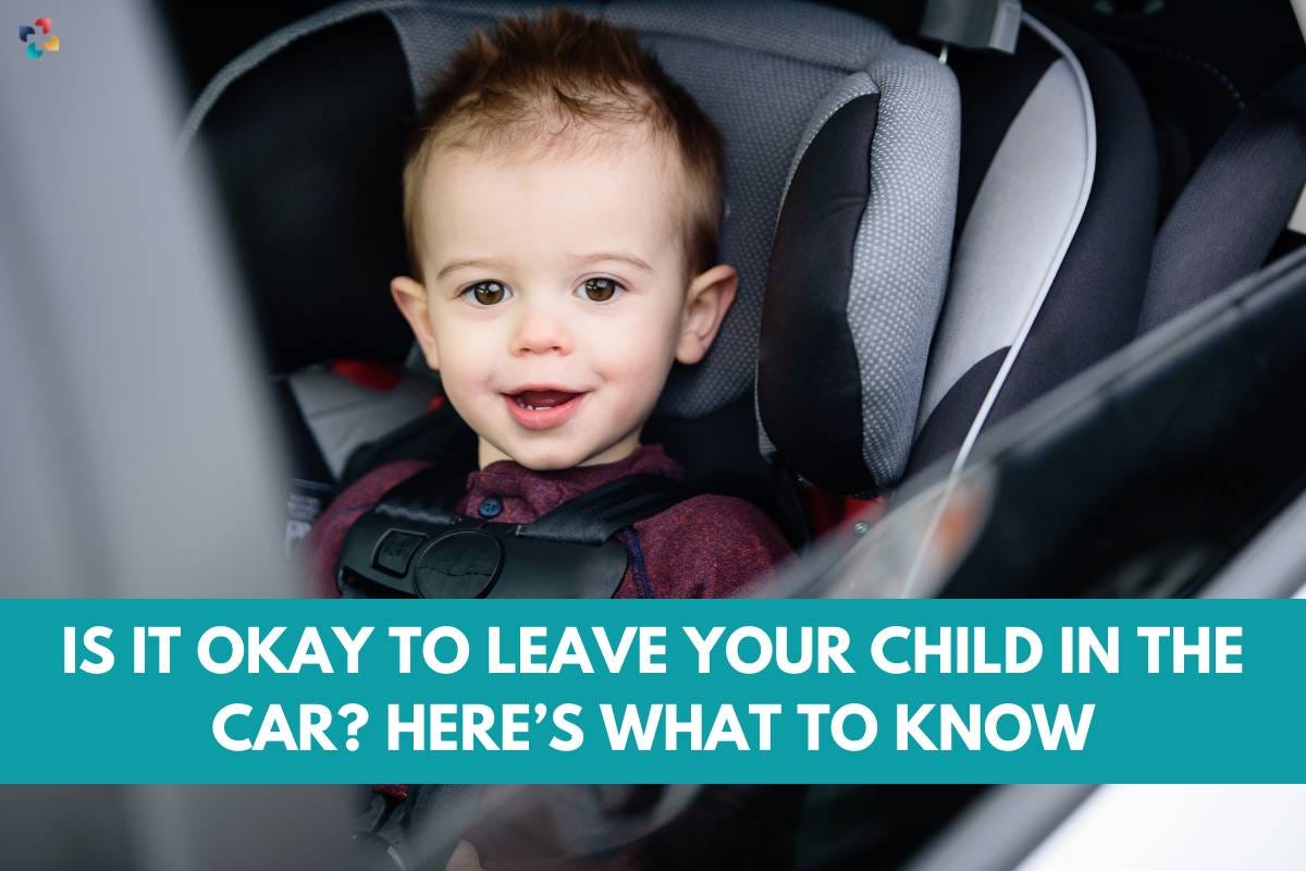 Is It Okay to Leave Your Child in the Car? Here’s what to Know by