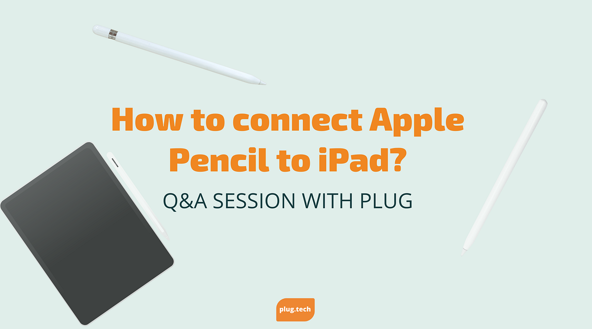 How to connect Apple Pencil to iPad? by Plug Powering Better Tech Medium
