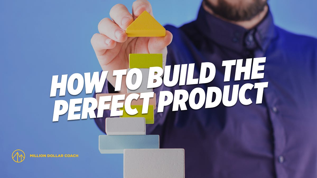 How to Build the Perfect Product. When you think about it, every course ...