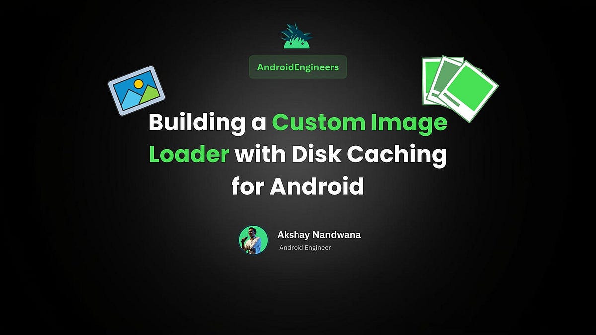 Building a Custom Image Loader with Disk Caching for Android | by ...
