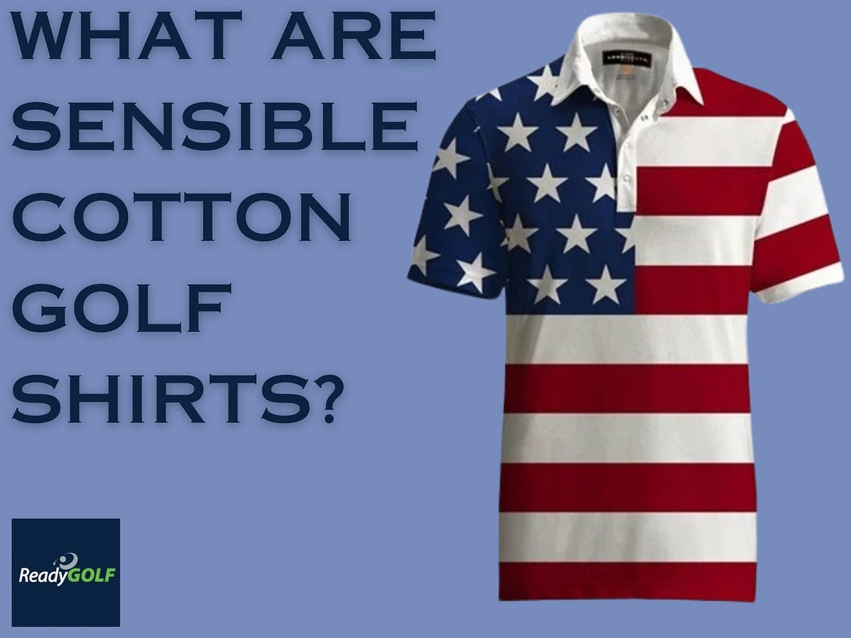 WHAT ARE SENSIBLE COTTON GOLF SHIRTS? | by Ready Golf | Medium