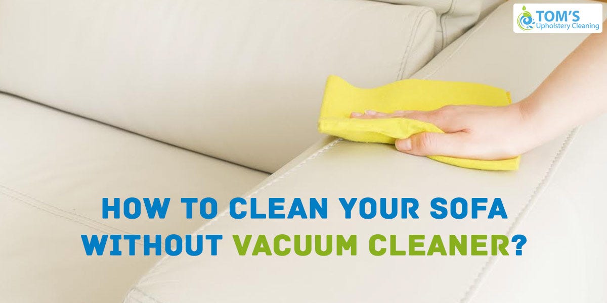 How To Clean Your Sofa without Vacuum Cleaner? | by Toms Upholstery Cleaning  Melbourne | Medium