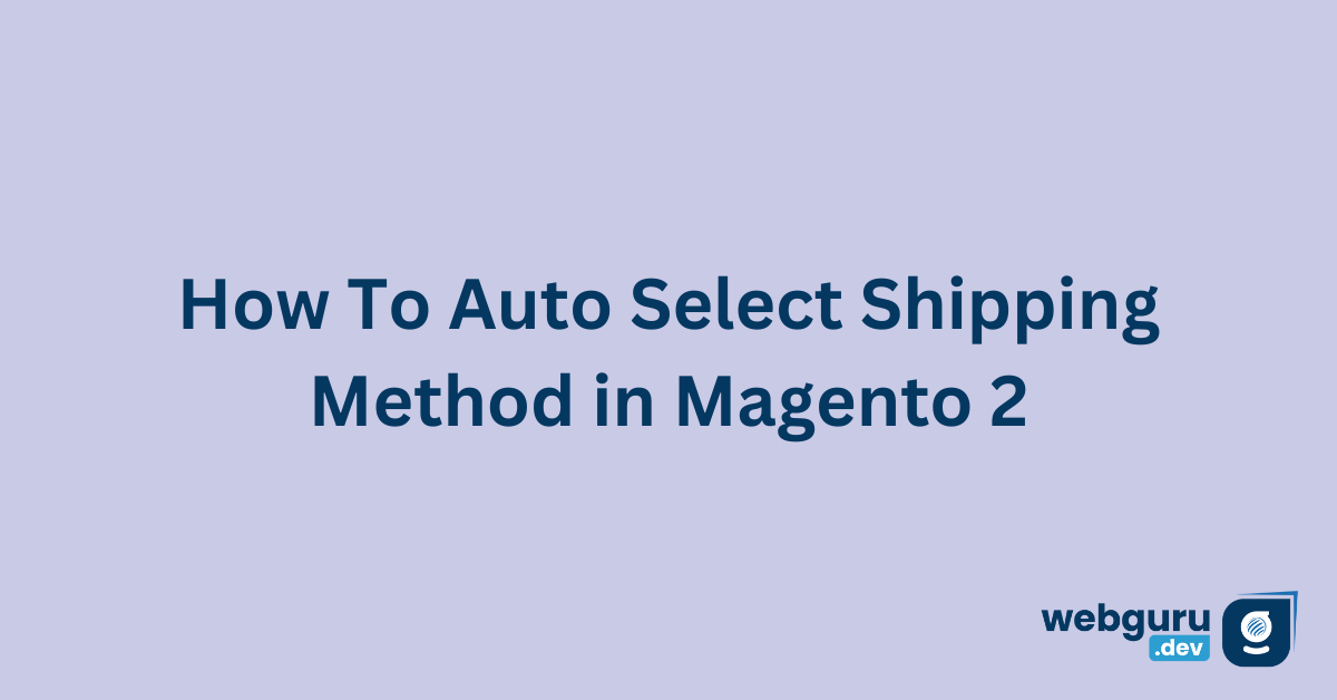 How To Auto Select Shipping Method in Magento 2 gurudev Medium