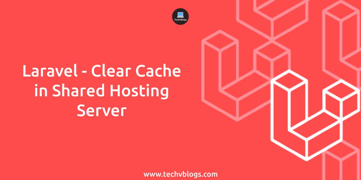 Laravel — Clear Cache in Shared Hosting Server | by Smit Pipaliya | TechvBlogs