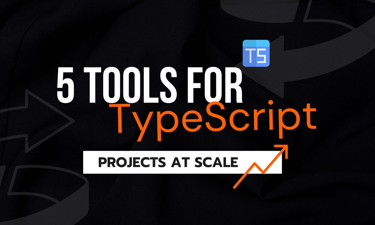 5 Tools for Typescript Projects at Scale | by Ashan Fernando | Bits and ...
