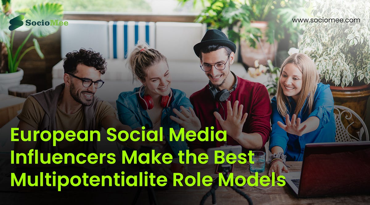 Why European Social Media Influencers Make the Best Multipotentialite Role Models SocioMee