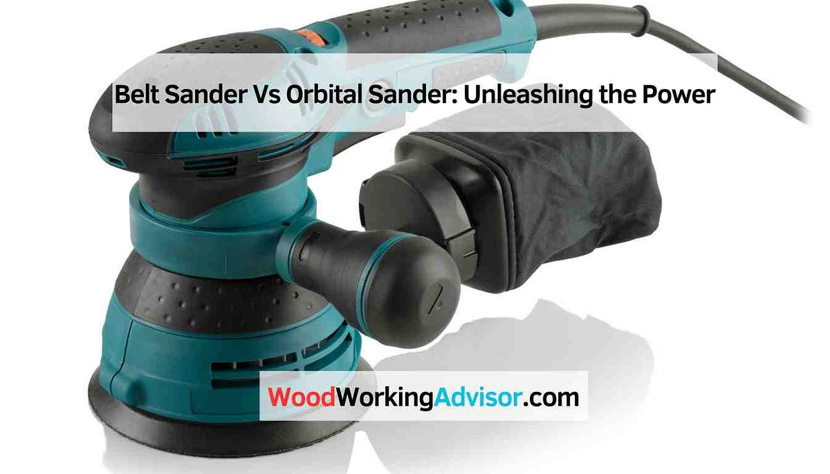 Belt Sander Vs Orbital Sander Unleashing the Power by