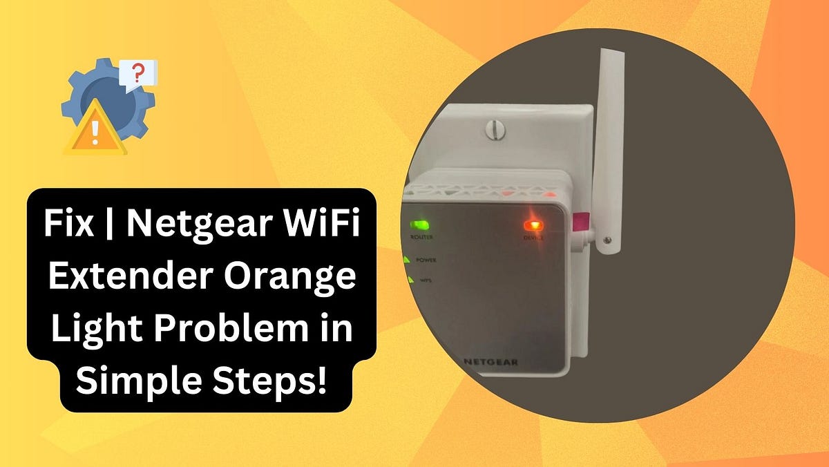 Mystery Behind the Netgear WiFi Extender Orange Light Problem by
