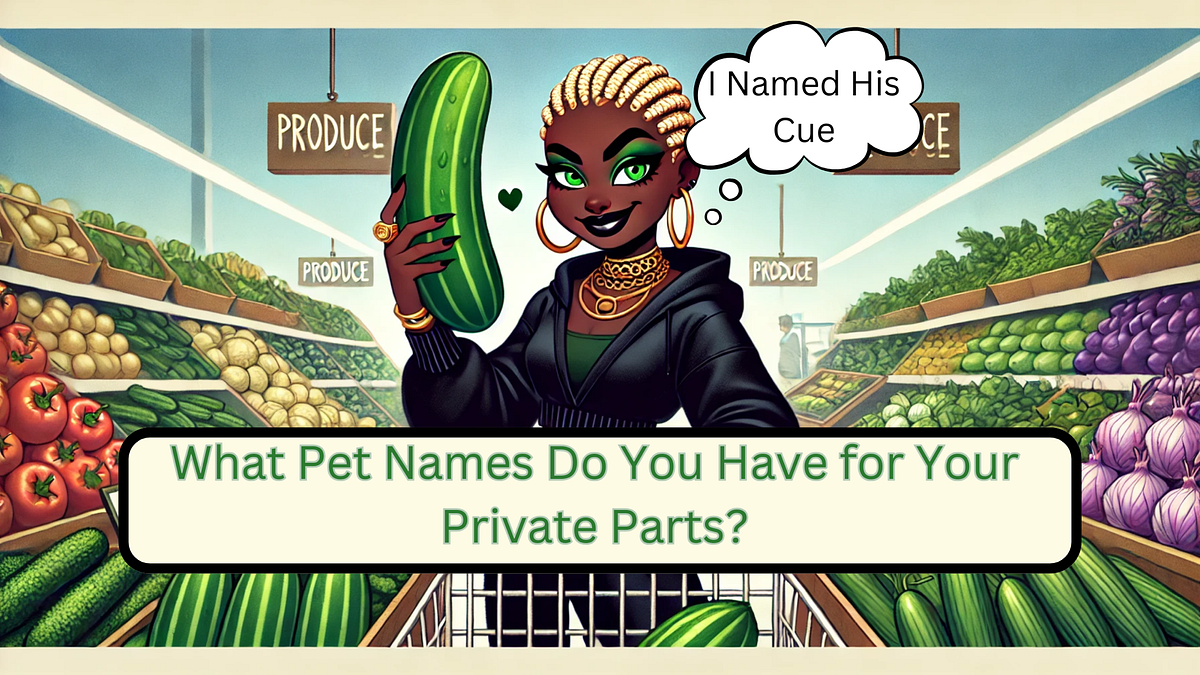 Names for Private Parts : Let’s Talk About Lovable Nicknames | by