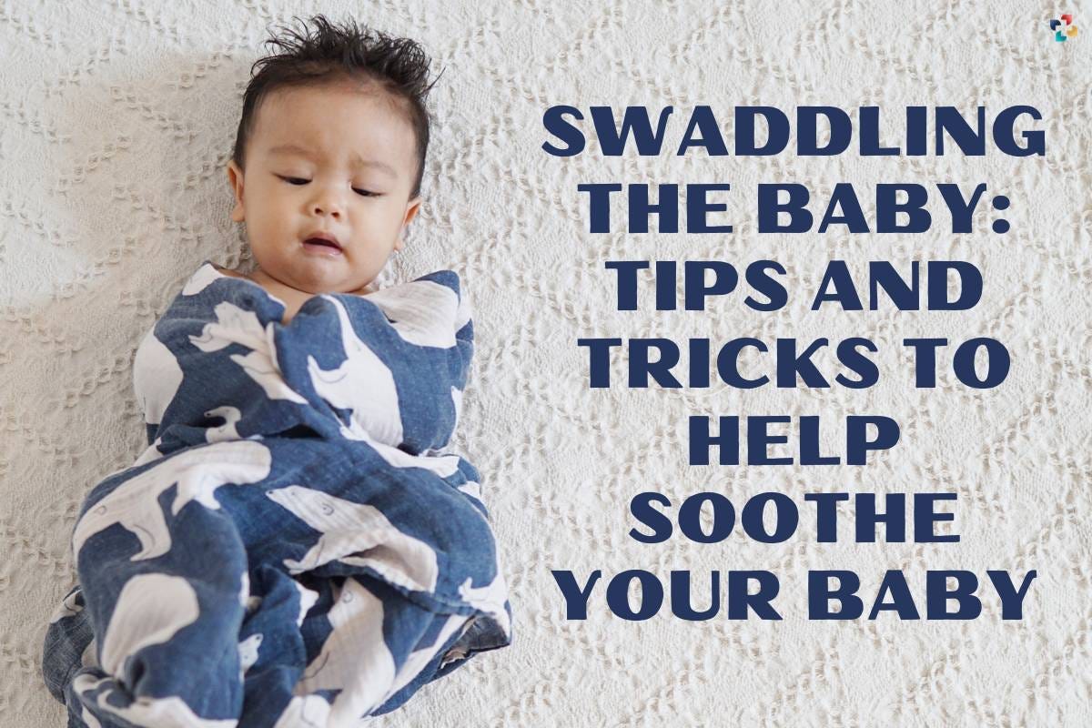 Swaddling the Baby Tips and Tricks to Help Soothe Your Baby by