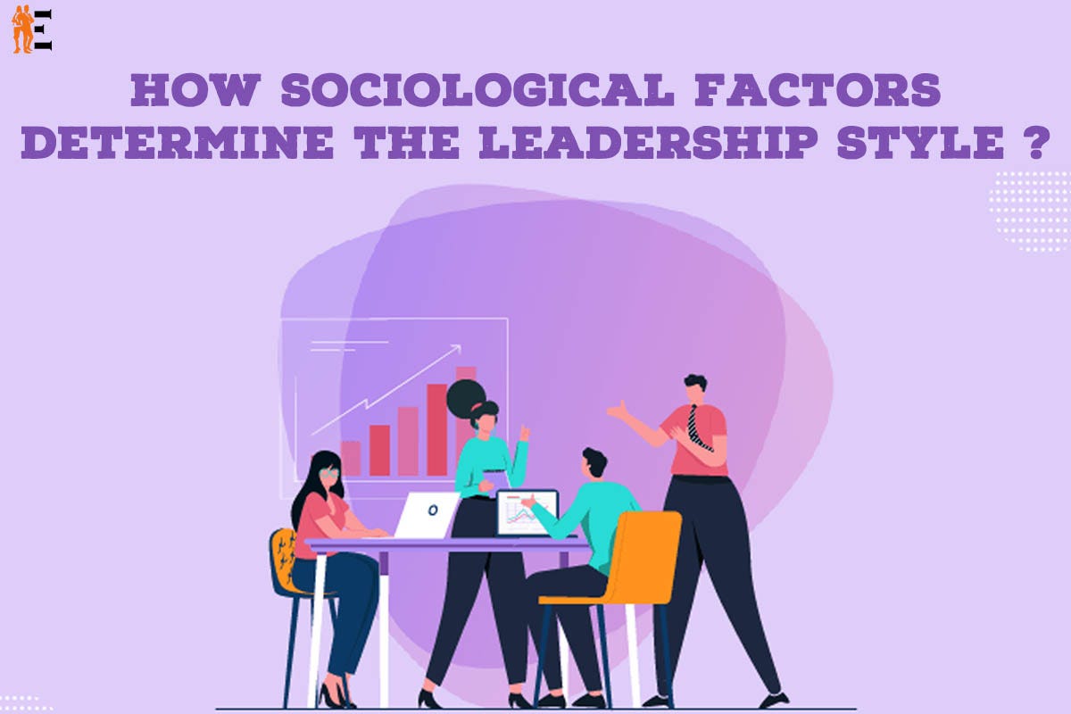 How Sociological Factors Determine the Leadership Style? by The