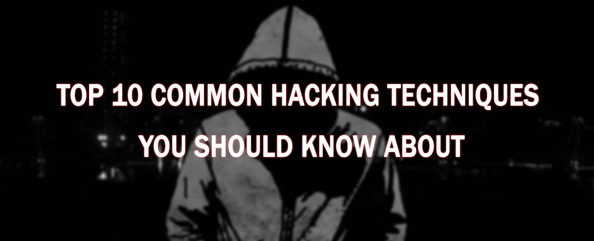 Top 10 Common Hacking Techniques You Should Know About By Sravan Top 10 Common Hacking Techniques You Should Know About By Sravan