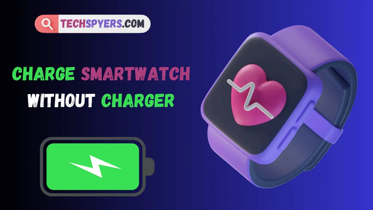 how to charge a smartwatch without a charger techspyers Medium