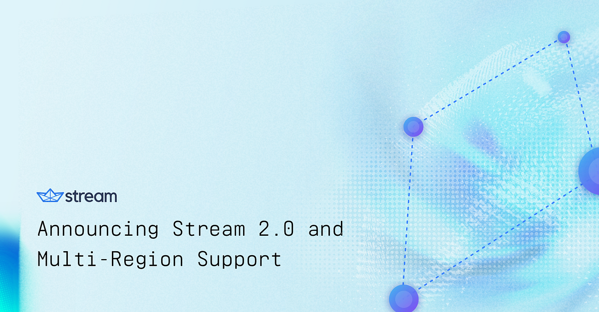 Announcing Stream 2.0 and MultiRegion Support by Thierry