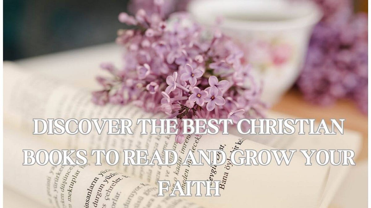 Discover the Best Christian Books to Read and Grow Your Faith by
