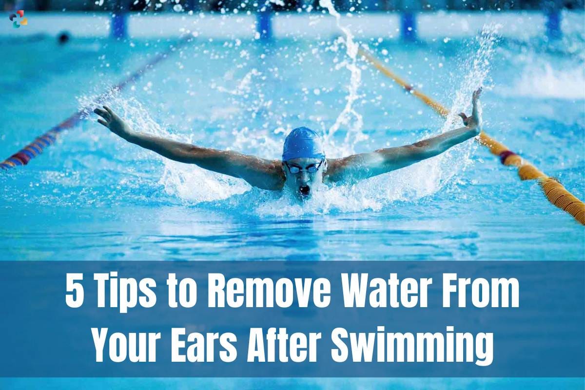 5 Tips to Remove Water From Your Ears After Swimming by