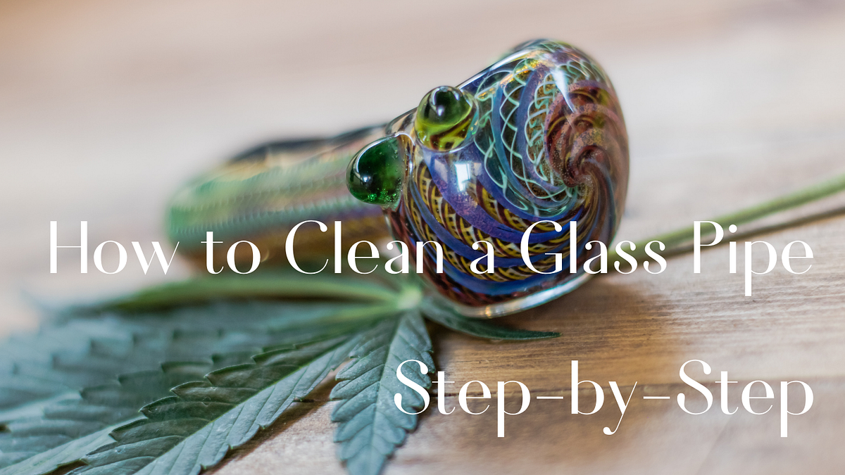 How to Clean Your Glass Pipe - Bloom Medicinals