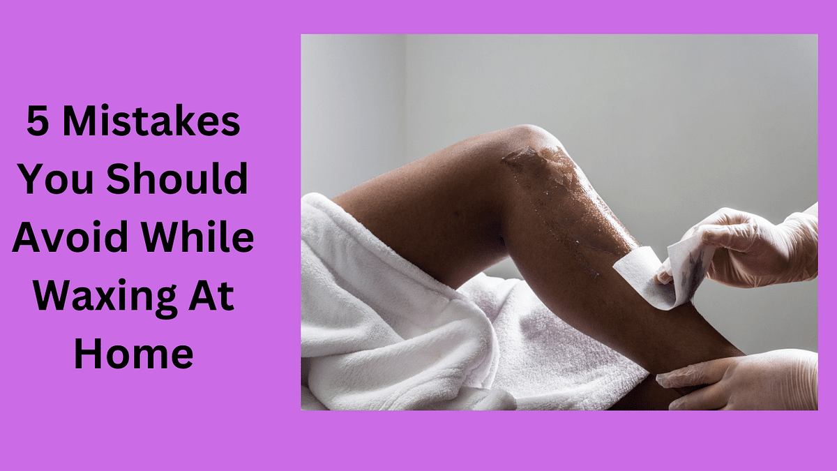 5 Mistakes You Should Avoid While Waxing At Home by Wanttask Medium