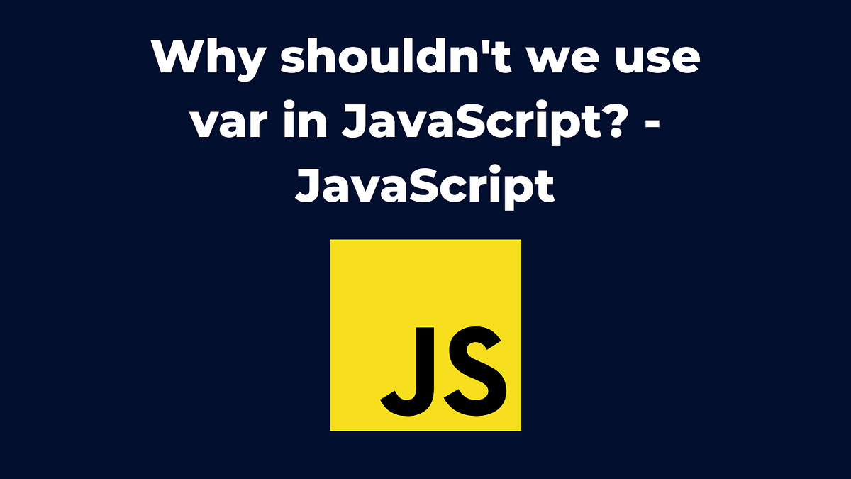Why Shouldn’t We Use Var in JavaScript? | by Abhishek Kafle | Medium