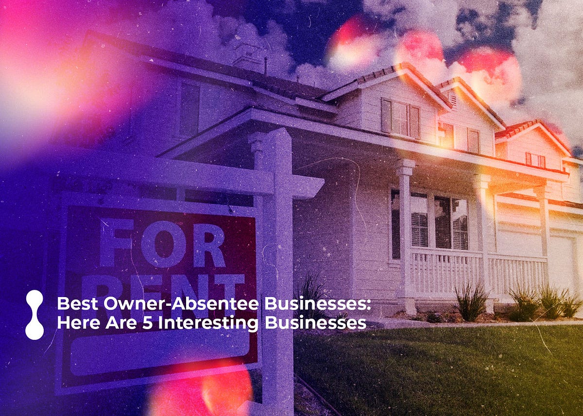 Best Absentee Owner Businesses Best Owner-Absentee Businesses: Here Are 5 Interesting Businesses | by