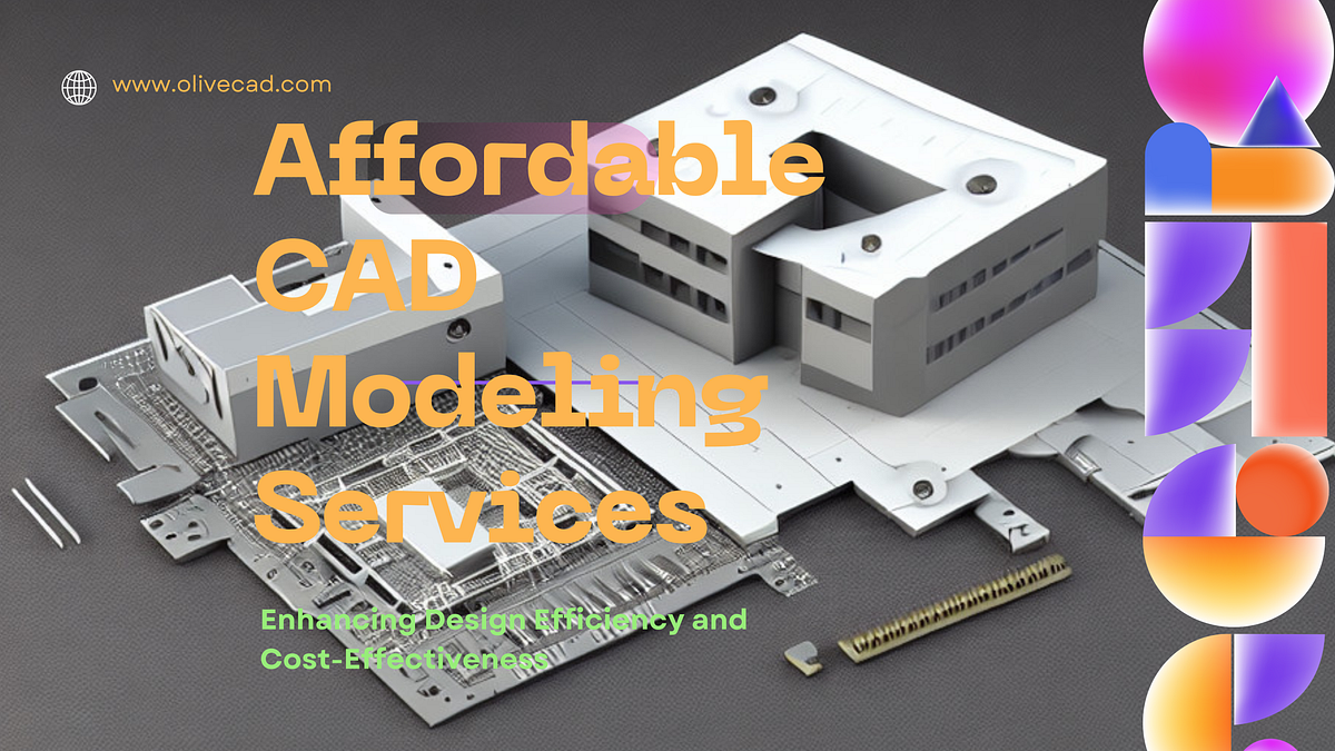 Affordable CAD Modeling Services Enhancing Design Efficiency and Cost