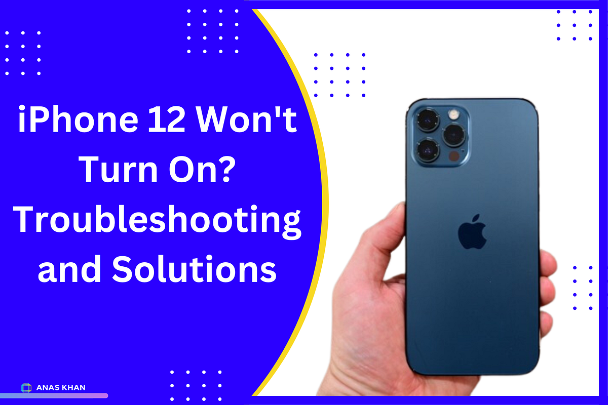 IPhone 12 Won’t Turn On? Troubleshooting And Solutions by Anas Khan