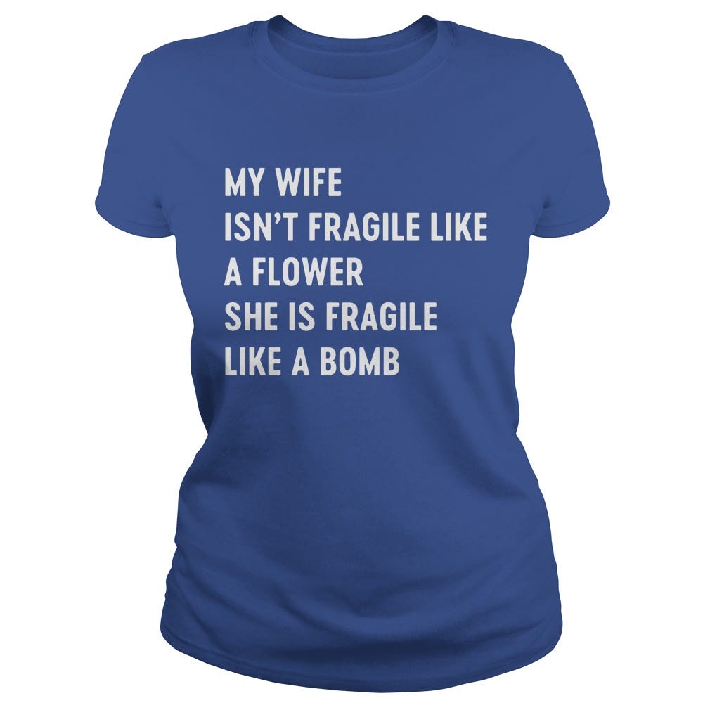 my wife is not fragile like a flower shirt