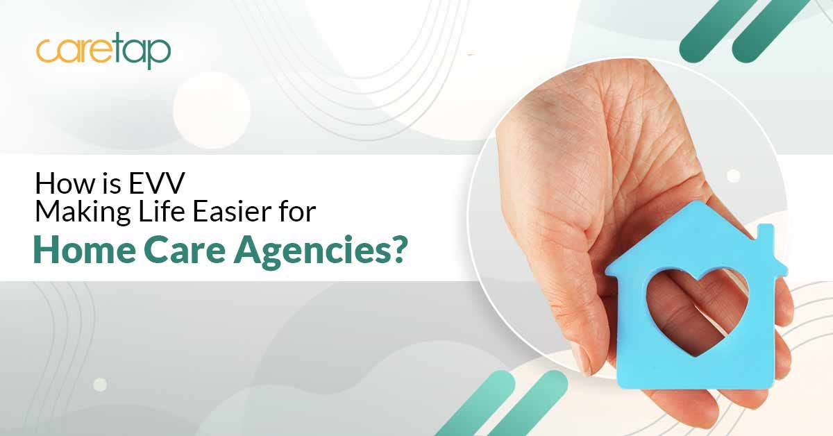 How is EVV Making Life Easier for Home Care Agencies?
