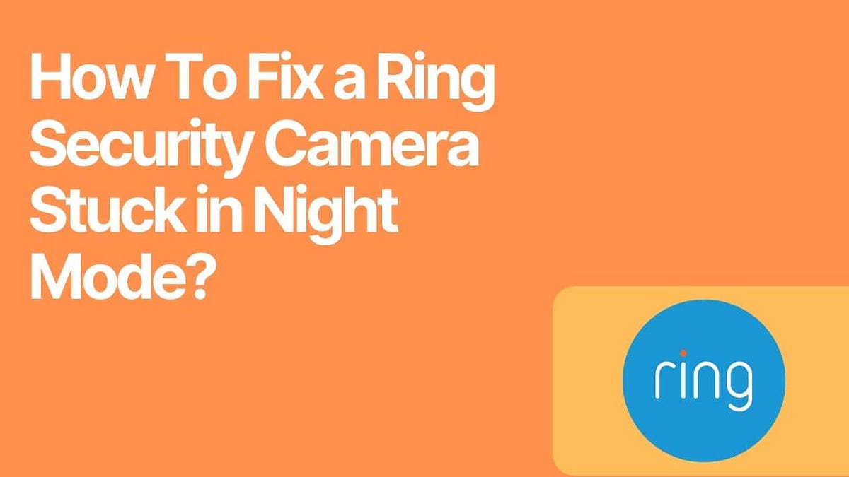 Ring Camera Stuck in Night Mode? Here’s What You Need to Know by Alex
