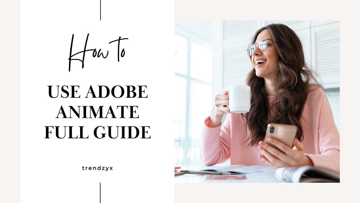 How to Use Adobe Animate Full Guide 2023 — Trendzyx by Trendzyx Medium