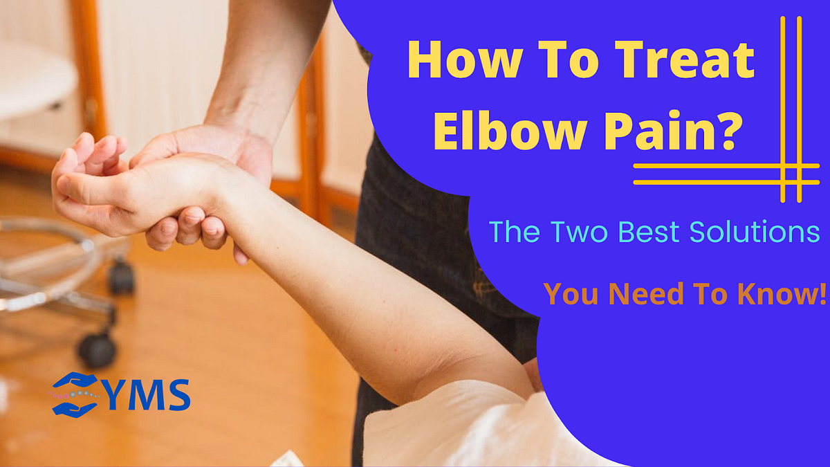 How To Treat Elbow Pain? The Two Best Solutions You Need To Know! by
