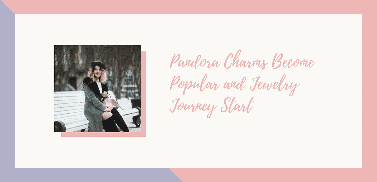 When Did Pandora Charms Become Popular Jewelry Journey Start | by Pandora  Bracelet | Medium
