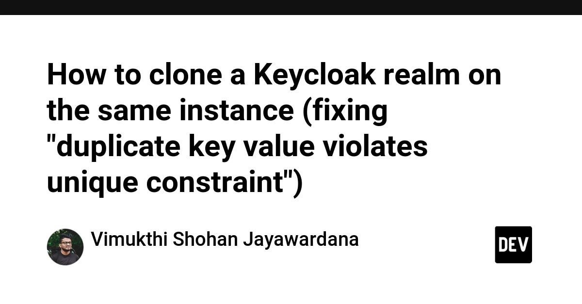 How to clone a Keycloak realm on the same instance (fixing “duplicate key value violates unique…