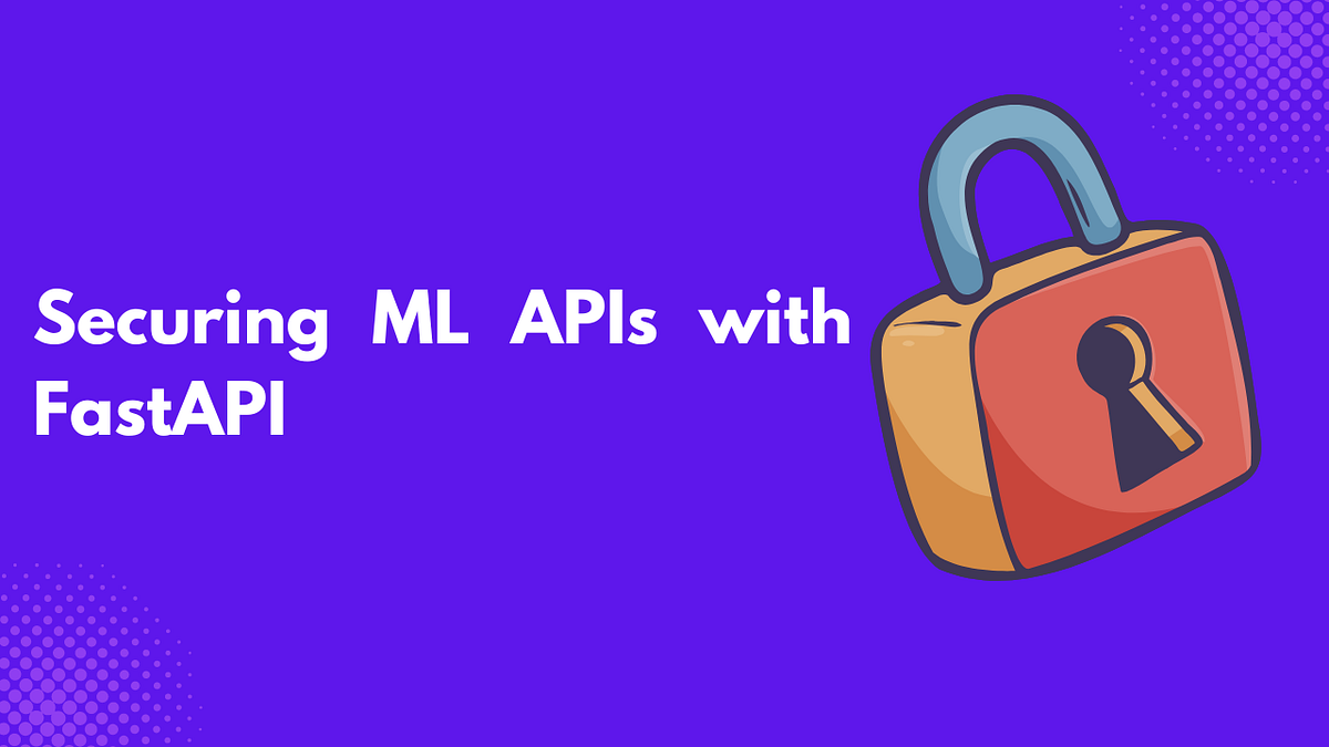 Securing ML APIs with FastAPI. Learn how to protect your machine… | by ...