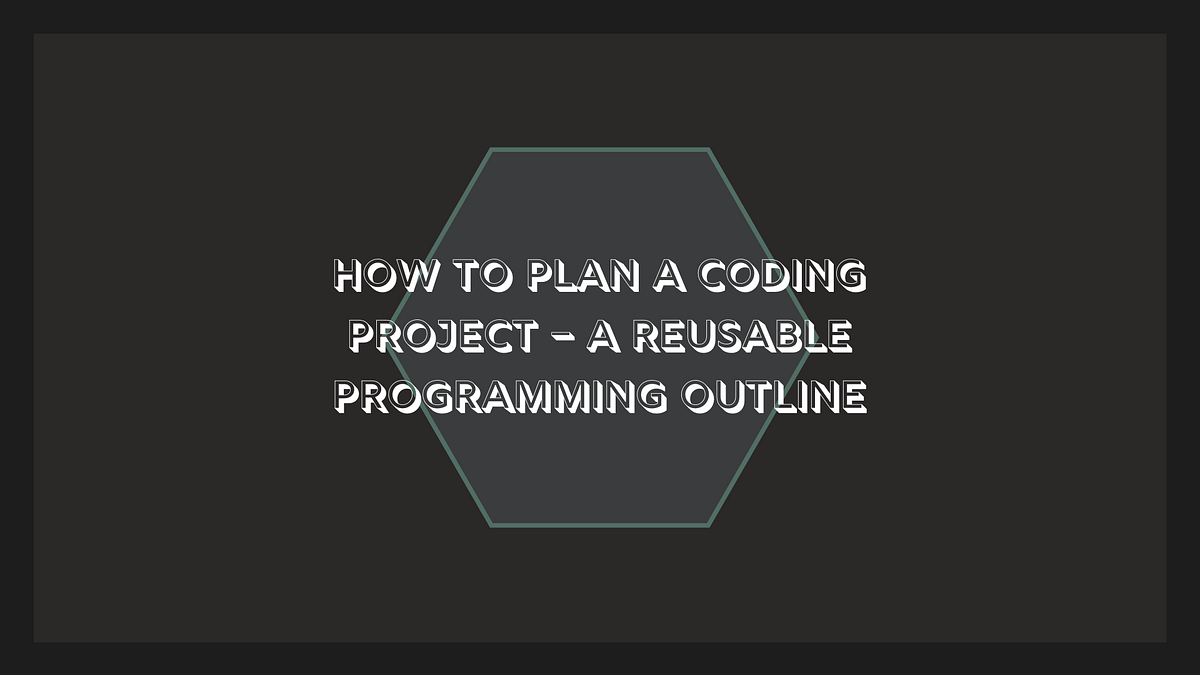 How To Plan a Coding Project — A Programming Outline | by Grant Darling ...
