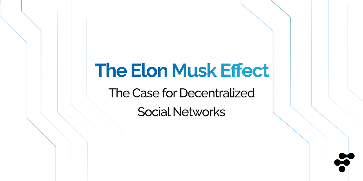 The Elon Musk Effect: The Case for Decentralized Social Networks | by ...
