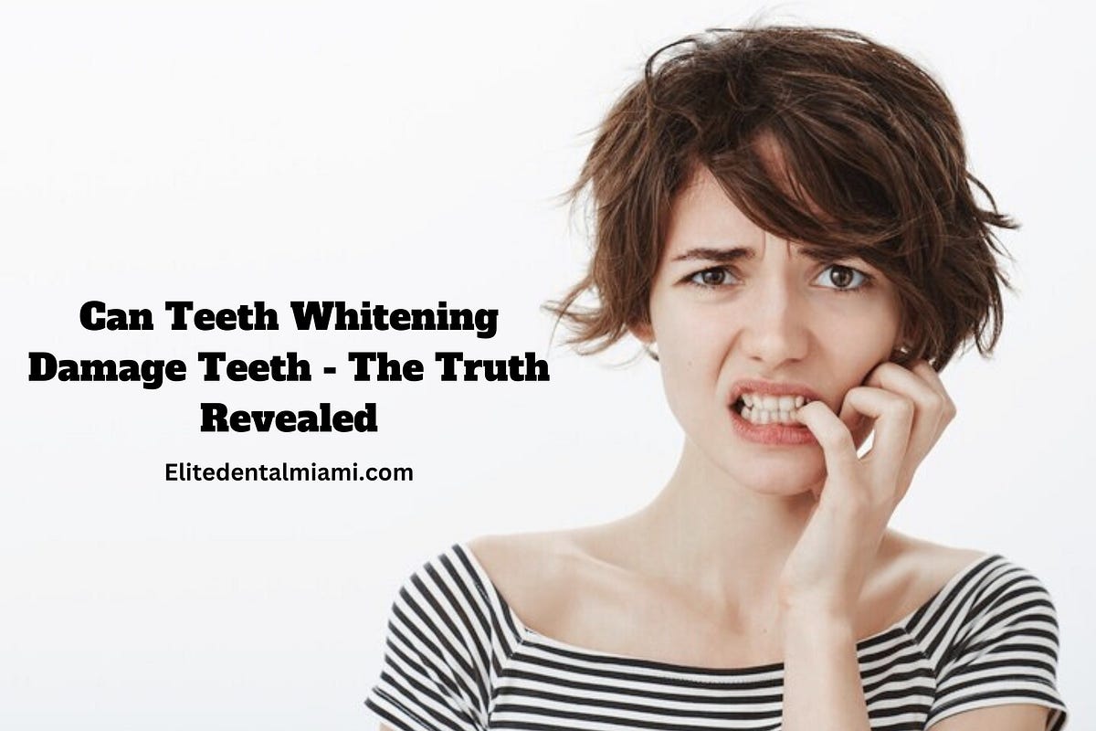 CAN TEETH WHITENING DAMAGE TEETH — THE TRUTH REVEALED