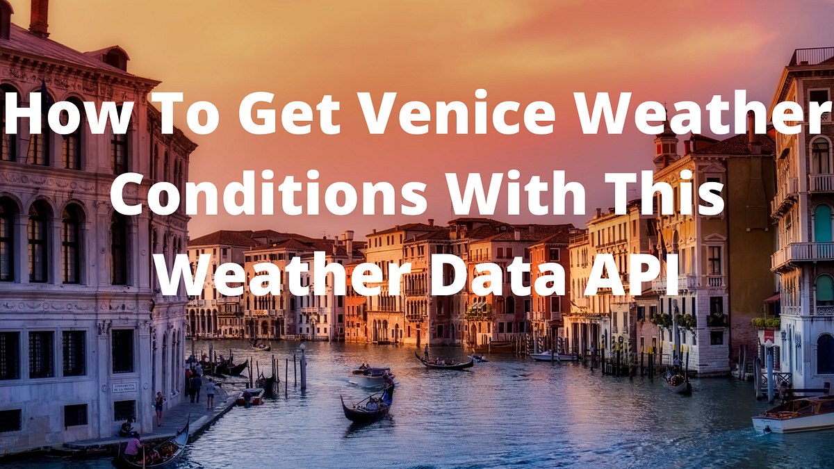 How To Get Venice Weather Conditions With This Weather Data API by